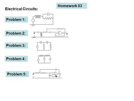 Problem 1: Homework 03 Electrical Circuits: Problem 2: Problem 3: Problem 4: - + Problem 5: