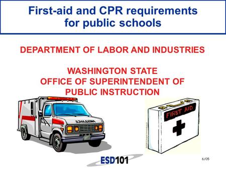 6/05 First-aid and CPR requirements for public schools DEPARTMENT OF LABOR AND INDUSTRIES WASHINGTON STATE OFFICE OF SUPERINTENDENT OF PUBLIC INSTRUCTION.