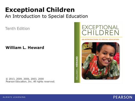 © 2013, 2009, 2006, 2003, 2000 Pearson Education, Inc. All rights reserved. William L. Heward Exceptional Children An Introduction to Special Education.