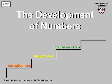 The Development of Numbers The Development of Numbers next Taking the Fear out of Math © Math As A Second Language All Rights Reserved hieroglyphics tally.
