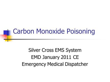 Carbon Monoxide Poisoning Silver Cross EMS System EMD January 2011 CE Emergency Medical Dispatcher.