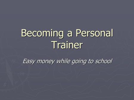Becoming a Personal Trainer Easy money while going to school.