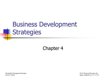 Hospitality Management Strategies©2005 Pearson Education, Inc. By R.A. NykielUpper Saddle River, N.J. 07458 Business Development Strategies Chapter 4.
