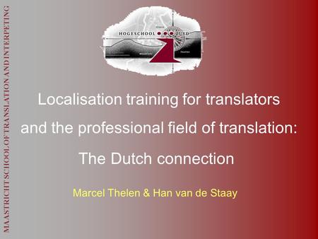 MAASTRICHT SCHOOL OF TRANSLATION AND INTERPETING Localisation training for translators and the professional field of translation: The Dutch connection.