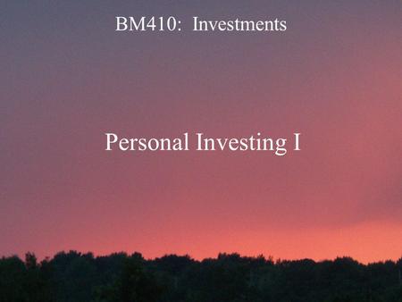 BM410: Investments Personal Investing I. Objectives A. Understand the ten principles of successful investing B. Understand the Investment Hourglass C.