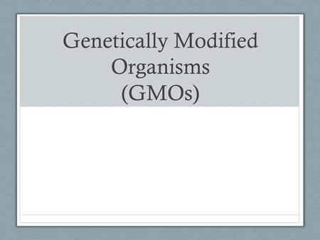 Genetically Modified Organisms (GMOs). Vocabulary (Write the following definitions in your notebook on PAGE 8) Genetically Modified Organism (GMO) – the.