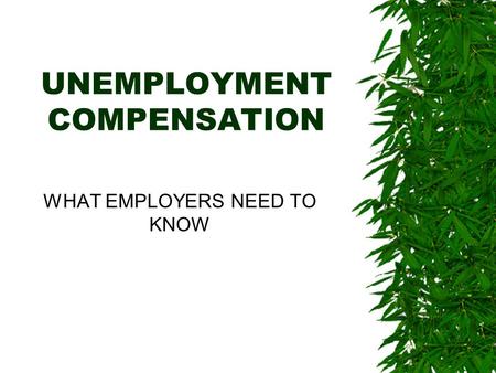 UNEMPLOYMENT COMPENSATION WHAT EMPLOYERS NEED TO KNOW.