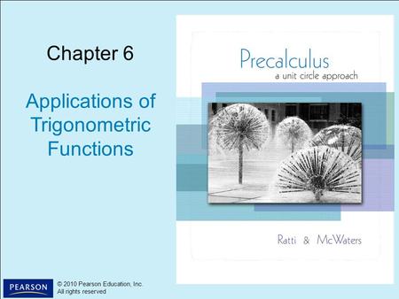 1 © 2010 Pearson Education, Inc. All rights reserved © 2010 Pearson Education, Inc. All rights reserved Chapter 6 Applications of Trigonometric Functions.