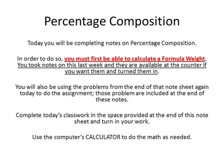 Percentage Composition Today you will be completing notes on Percentage Composition. In order to do so, you must first be able to calculate a Formula Weight.