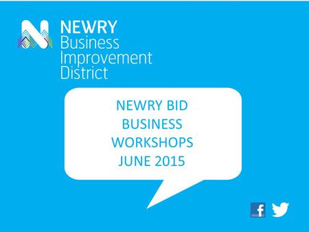 NEWRY BID BUSINESS WORKSHOPS JUNE 2015. A Business Improvement District (BID) is a local, democratically elected organisation that focuses on delivering.