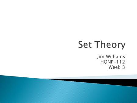 Jim Williams HONP-112 Week 3.  Set Theory is a practical implementation of Boolean logic that examines the relationships between groups of objects. 