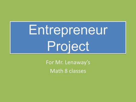 Entrepreneur Project For Mr. Lenaway’s Math 8 classes.