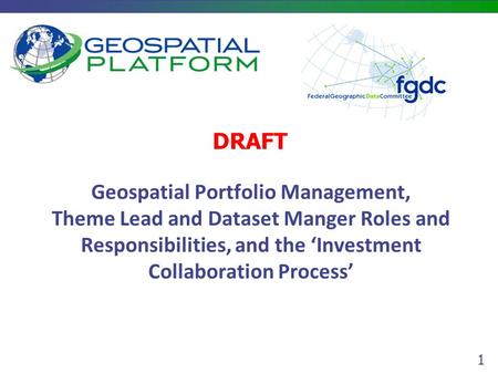 1 Geospatial Portfolio Management, Theme Lead and Dataset Manger Roles and Responsibilities, and the ‘Investment Collaboration Process’ DRAFT.