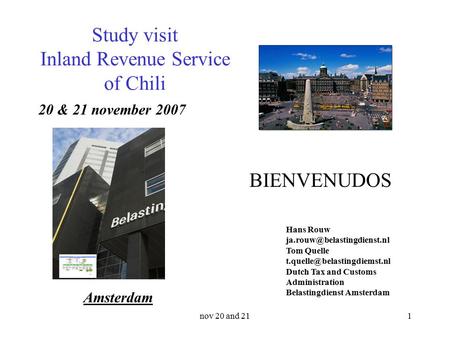 Nov 20 and 211 Study visit Inland Revenue Service of Chili Amsterdam 20 & 21 november 2007 Hans Rouw Tom Quelle