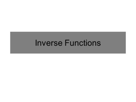 Inverse Functions. Inverse Relations The inverse of a relation is the set of ordered pairs obtained by switching the input with the output of each ordered.