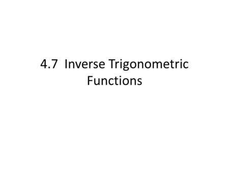 4.7 Inverse Trigonometric Functions. Inverse functions g(x) is the inverse function of f(x) IF g(f(x)) = x and f(g(x)) = x We notate an inverse function.