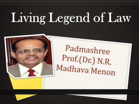 Padmashree Prof.(Dr.) N.R. Madhava Menon Living Legend of Law.