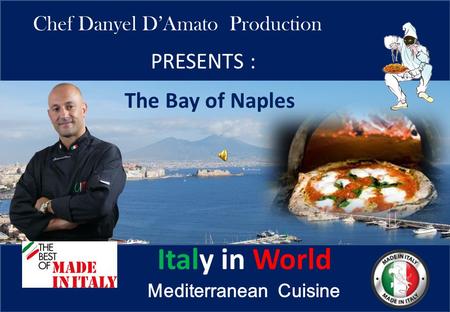 PRESENTS : The Bay of Naples Chef Danyel D’Amato Production Italy in World Mediterranean Cuisine.