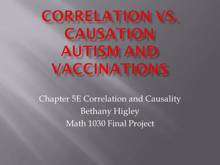 Chapter 5E Correlation and Causality Bethany Higley Math 1030 Final Project.