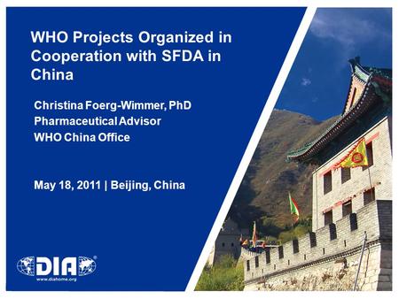 WHO Projects Organized in Cooperation with SFDA in China Christina Foerg-Wimmer, PhD Pharmaceutical Advisor WHO China Office May 18, 2011 | Beijing, China.