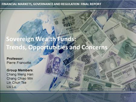 1 Group Members: Chang Meng Han Chang Chiao Min Lin Chun Tse Liu Lu Sovereign Wealth Funds: Trends, Opportunities and Concerns FINANCIAL MARKETS, GOVERNANCE.