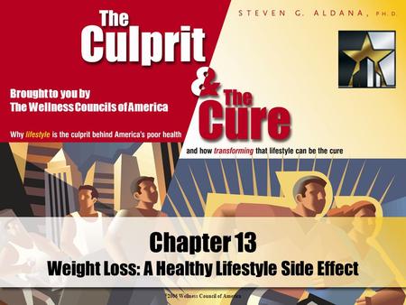 © 2006 Wellness Council of America Brought to you by The Wellness Councils of America Chapter 13 Weight Loss: A Healthy Lifestyle Side Effect.