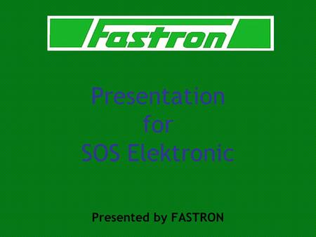 Presentation for SOS Elektronic Presented by FASTRON.