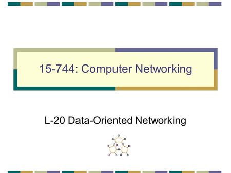 15-744: Computer Networking L-20 Data-Oriented Networking.
