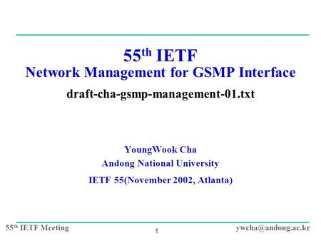 55 th IETF 1 55 th IETF Network Management for GSMP Interface draft-cha-gsmp-management-01.txt YoungWook Cha Andong National.