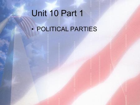 Unit 10 Part 1 POLITICAL PARTIES. Democrat vs. Republican.
