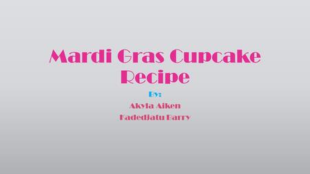 Mardi Gras Cupcake Recipe By: Akyla Aiken Kadedjatu Barry.
