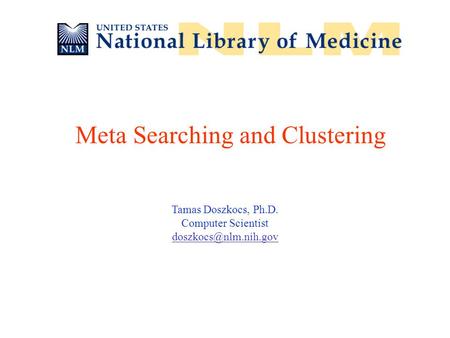 Tamas Doszkocs, Ph.D. Computer Scientist Meta Searching and Clustering.