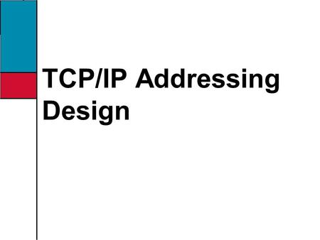 TCP/IP Addressing Design. Objectives Choose an appropriate IP addressing scheme based on business and technical requirements Identify IP addressing problems.