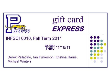 Gift card EXPRESS INFSCI 0010, Fall Term 2011 Derek Palladino, Ian Fulkerson, Kristina Harris, Michael Winters GOOD THRU 11/16/11.