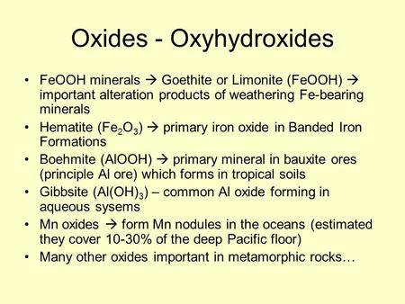 Oxides - Oxyhydroxides FeOOH minerals  Goethite or Limonite (FeOOH)  important alteration products of weathering Fe-bearing minerals Hematite (Fe 2 O.