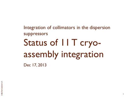 1 Integration of collimators in the dispersion suppressors Status of 11 T cryo- assembly integration Dec 17, 2013