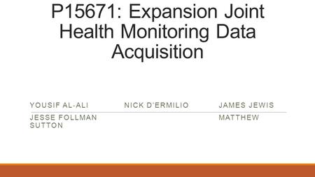 P15671: Expansion Joint Health Monitoring Data Acquisition YOUSIF AL-ALINICK D’ERMILIOJAMES JEWIS JESSE FOLLMANMATTHEW SUTTON.