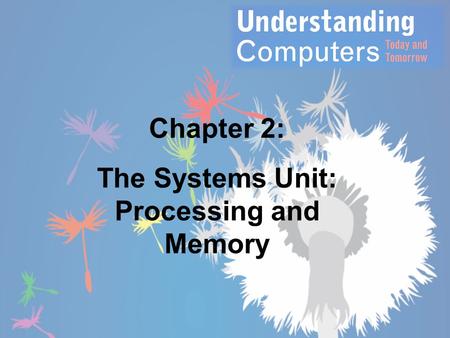 The Systems Unit: Processing and Memory