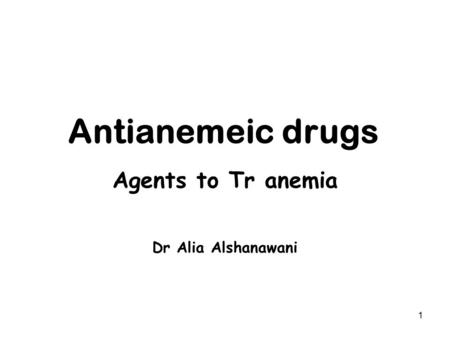 1 Antianemeic drugs Agents to Tr anemia Dr Alia Alshanawani.