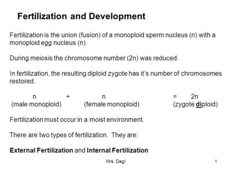 Mrs. Degl1 Fertilization and Development Fertilization is the union (fusion) of a monoploid sperm nucleus (n) with a monoploid egg nucleus (n). During.