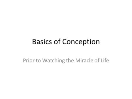 Basics of Conception Prior to Watching the Miracle of Life.