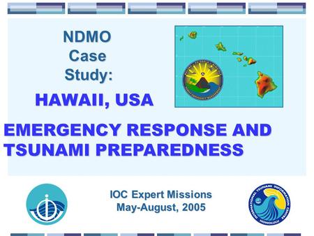 NDMO Case Study: HAWAII, USA EMERGENCY RESPONSE AND TSUNAMI PREPAREDNESS NDMO Case Study: HAWAII, USA EMERGENCY RESPONSE AND TSUNAMI PREPAREDNESS IOC Expert.