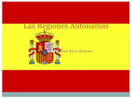 P OR S EAN S OMERS Las Regiones Autonamas. The Regions of Spain 1.Galicia 2.Asturias 3.Cantabria 4.Basque country 5.Navaree 6.Castile & Leon 7.La Rioja.
