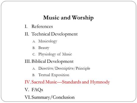 Music and Worship I.References II.Technical Development A. Musicology B. Beauty C. Physiology of Music III.Biblical Development A. Directive/Descriptive/Principle.