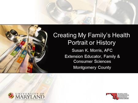 Creating My Family’s Health Portrait or History Susan K. Morris, AFC Extension Educator, Family & Consumer Sciences Montgomery County.