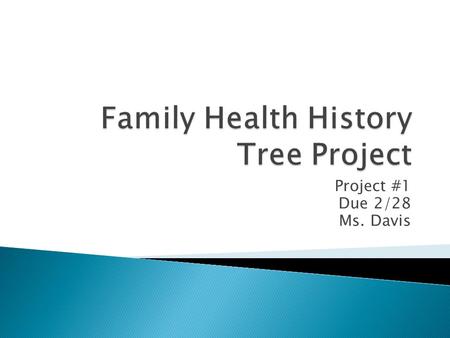 Project #1 Due 2/28 Ms. Davis. What is your family information? - Yourself/your parents/your grandparents on both sides - Next to each family members.