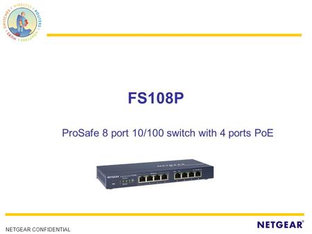 NETGEAR CONFIDENTIAL FS108P ProSafe 8 port 10/100 switch with 4 ports PoE.