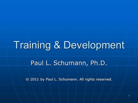 1 Training & Development Paul L. Schumann, Ph.D. © 2011 by Paul L. Schumann. All rights reserved.