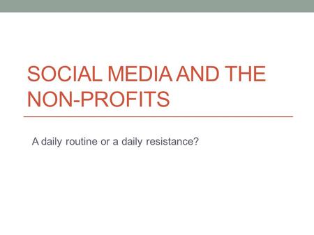 SOCIAL MEDIA AND THE NON-PROFITS A daily routine or a daily resistance?