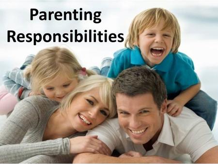 Parenting Responsibilities. Children in Society What is the importance of having children in today’s society? – They are the future – They give us purpose.